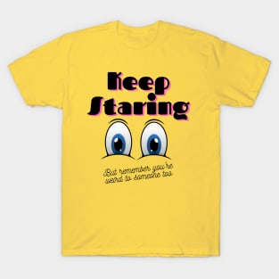 Keep Staring But You're Also A Weirdo T-Shirt